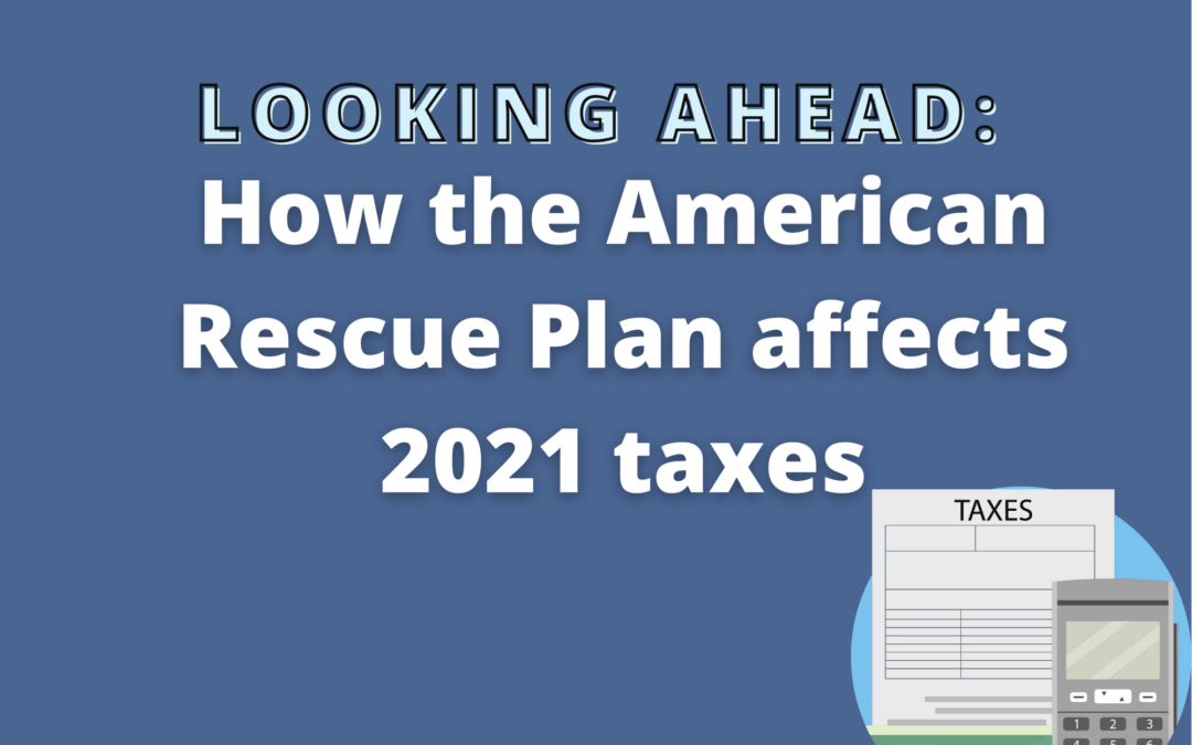 Looking ahead: How the American Rescue Plan affects 2021 taxes