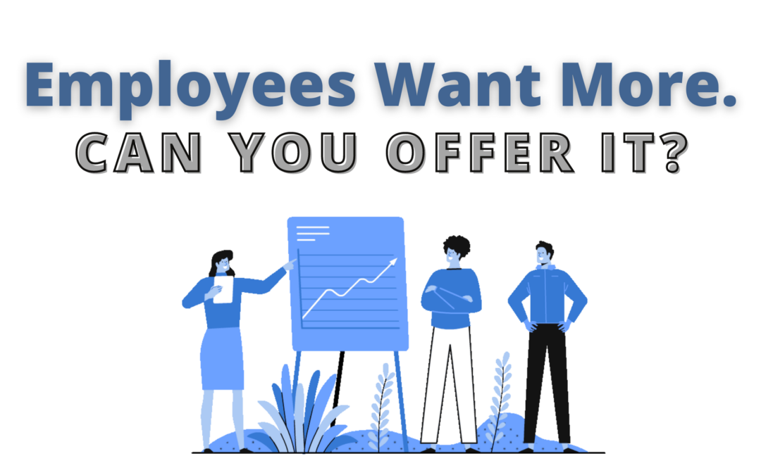 Employees want more. Can You Offer It?